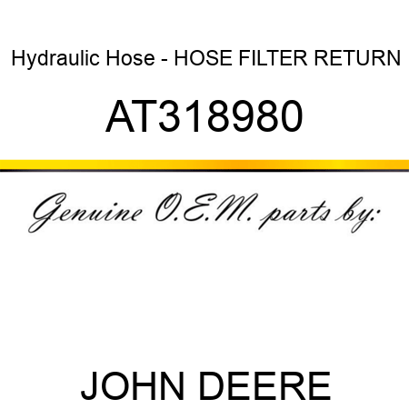 Hydraulic Hose - HOSE, FILTER RETURN AT318980