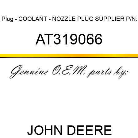 Plug - COOLANT - NOZZLE PLUG SUPPLIER P/N: AT319066