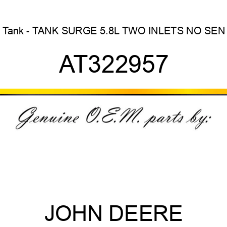 Tank - TANK, SURGE 5.8L TWO INLETS, NO SEN AT322957