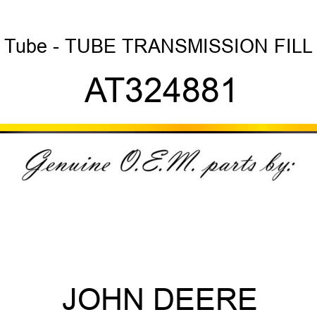 Tube - TUBE, TRANSMISSION FILL AT324881