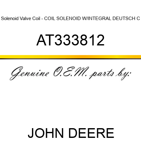 Solenoid Valve Coil - COIL, SOLENOID W/INTEGRAL DEUTSCH C AT333812