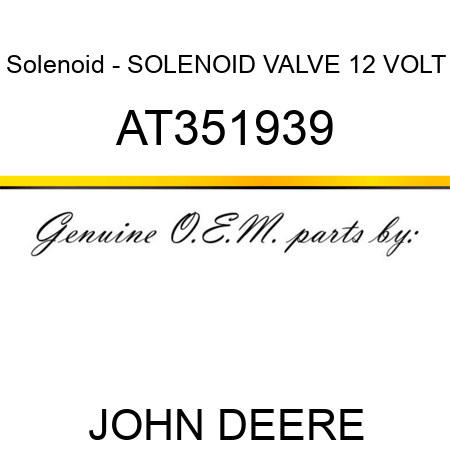Solenoid - SOLENOID VALVE, 12 VOLT AT351939