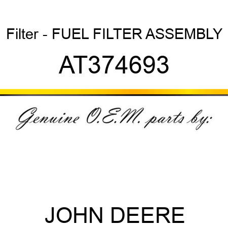 Filter - FUEL FILTER ASSEMBLY AT374693
