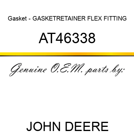 Gasket - GASKET,RETAINER FLEX FITTING AT46338
