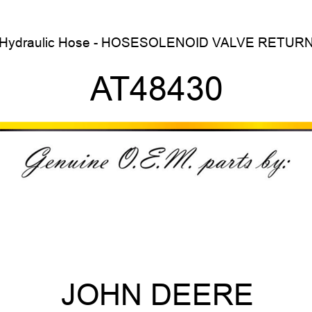 Hydraulic Hose - HOSE,SOLENOID VALVE RETURN AT48430