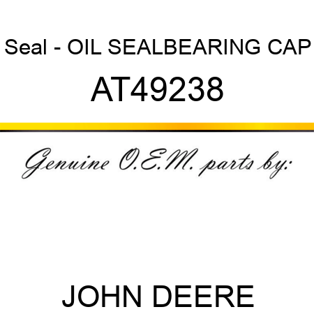 Seal - OIL SEAL,BEARING CAP AT49238