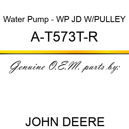 Water Pump - WP JD W/PULLEY A-T573T-R
