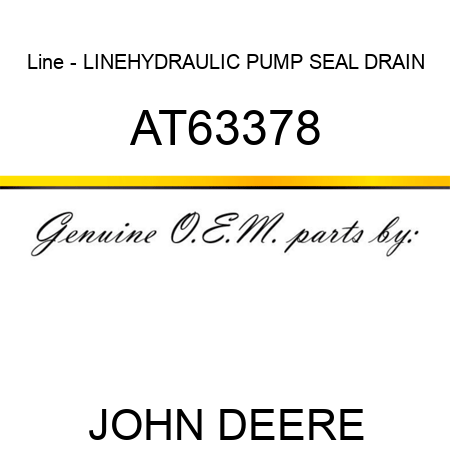 Line - LINE,HYDRAULIC PUMP SEAL DRAIN AT63378