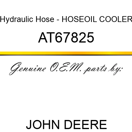 Hydraulic Hose - HOSE,OIL COOLER AT67825