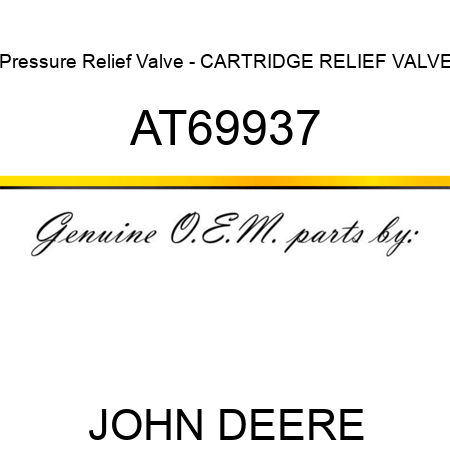 Pressure Relief Valve - CARTRIDGE, RELIEF VALVE AT69937
