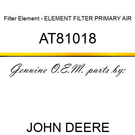 Filter Element - ELEMENT, FILTER, PRIMARY AIR AT81018