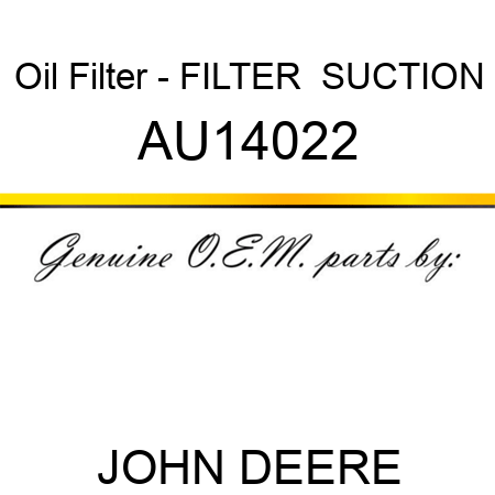 Oil Filter - FILTER  ,SUCTION AU14022