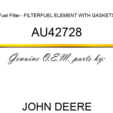 Fuel Filter - FILTER,FUEL ELEMENT WITH GASKETS AU42728
