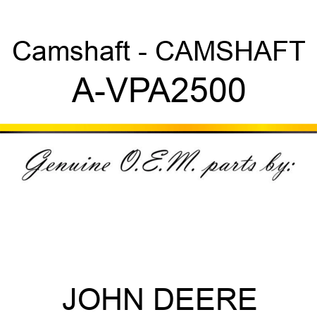 Camshaft - CAMSHAFT A-VPA2500