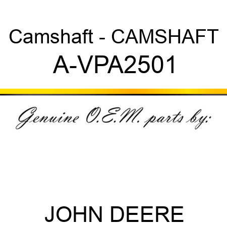 Camshaft - CAMSHAFT A-VPA2501