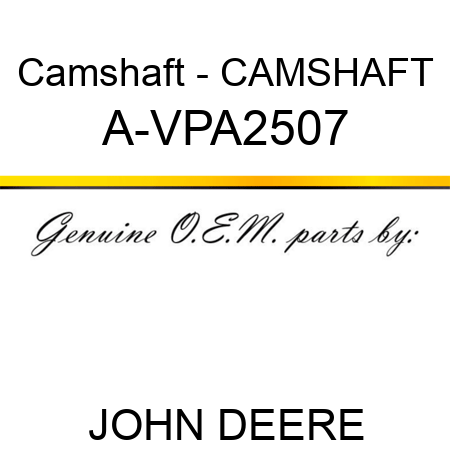 Camshaft - CAMSHAFT A-VPA2507