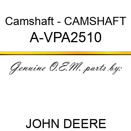 Camshaft - CAMSHAFT A-VPA2510