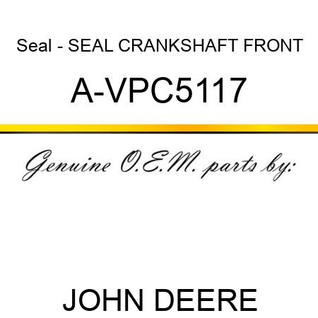 Seal - SEAL, CRANKSHAFT FRONT A-VPC5117