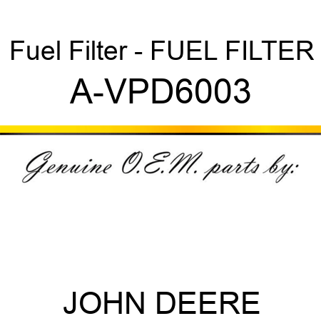 Fuel Filter - FUEL FILTER A-VPD6003