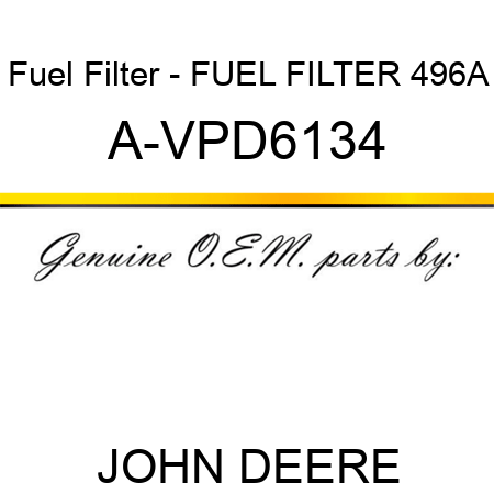 Fuel Filter - FUEL FILTER 496A A-VPD6134