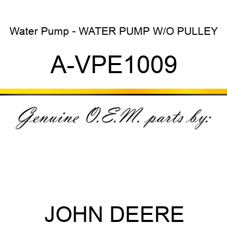 Water Pump - WATER PUMP W/O PULLEY A-VPE1009