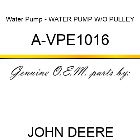 Water Pump - WATER PUMP W/O PULLEY A-VPE1016
