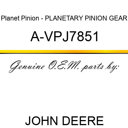 Planet Pinion - PLANETARY PINION GEAR A-VPJ7851