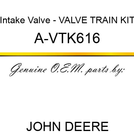 Intake Valve - VALVE TRAIN KIT A-VTK616