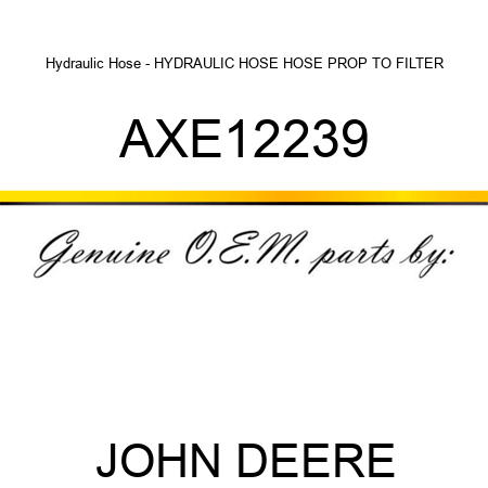 Hydraulic Hose - HYDRAULIC HOSE, HOSE PROP TO FILTER AXE12239