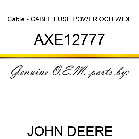 Cable - CABLE, FUSE POWER, OCH WIDE AXE12777