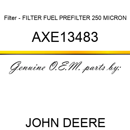 Filter - FILTER, FUEL PREFILTER, 250 MICRON AXE13483