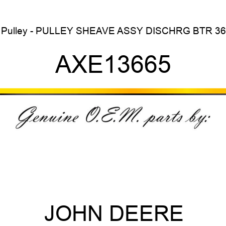 Pulley - PULLEY, SHEAVE ASSY, DISCHRG BTR 36 AXE13665