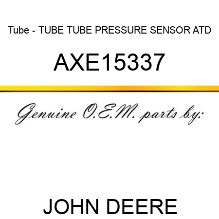 Tube - TUBE, TUBE PRESSURE SENSOR ATD AXE15337