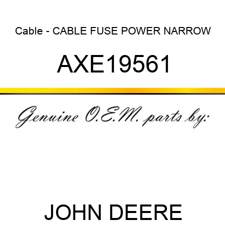 Cable - CABLE, FUSE POWER, NARROW AXE19561