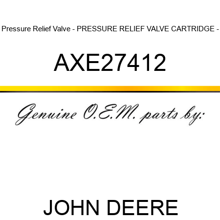 Pressure Relief Valve - PRESSURE RELIEF VALVE, CARTRIDGE, - AXE27412