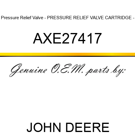 Pressure Relief Valve - PRESSURE RELIEF VALVE, CARTRIDGE, - AXE27417