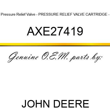 Pressure Relief Valve - PRESSURE RELIEF VALVE, CARTRIDGE, - AXE27419