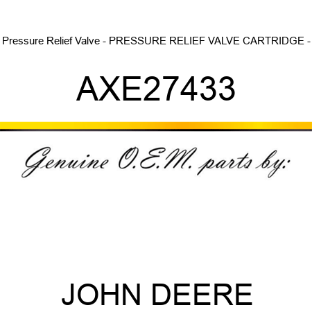 Pressure Relief Valve - PRESSURE RELIEF VALVE, CARTRIDGE, - AXE27433