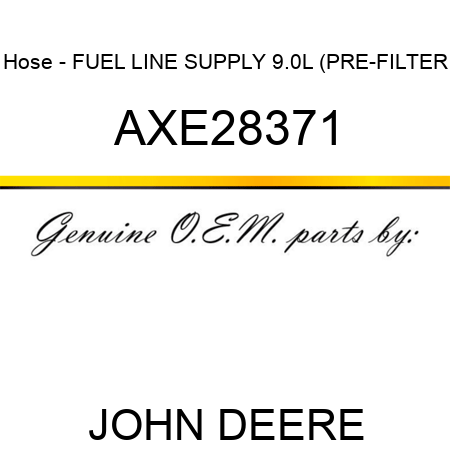 Hose - FUEL LINE, SUPPLY, 9.0L (PRE-FILTER AXE28371