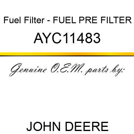 Fuel Filter - FUEL PRE FILTER AYC11483
