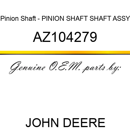 Pinion Shaft - PINION SHAFT, SHAFT ASSY AZ104279
