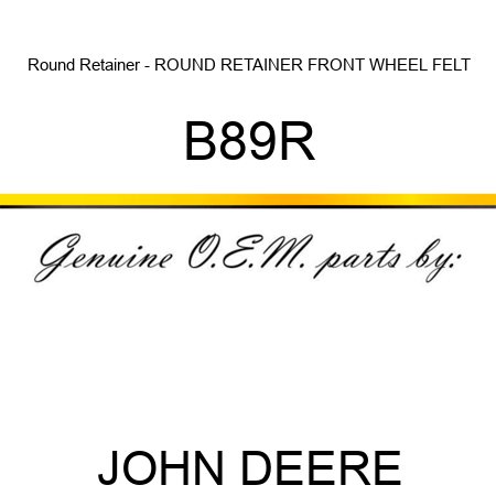 Round Retainer - ROUND RETAINER, FRONT WHEEL FELT B89R