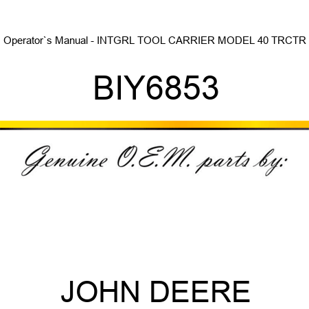 Operator`s Manual - INTGRL TOOL CARRIER MODEL 40 TRCTR BIY6853