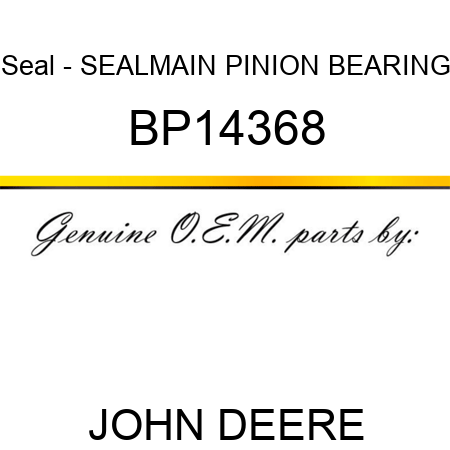 Seal - SEAL,MAIN PINION BEARING BP14368