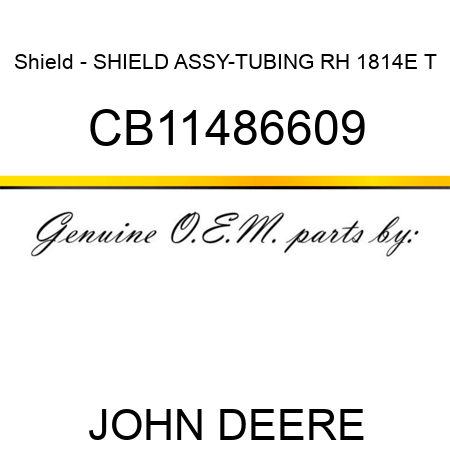 Shield - SHIELD ASSY-TUBING RH 1814E T CB11486609