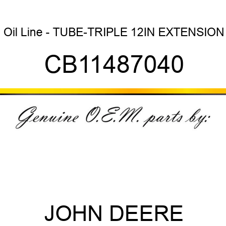 Oil Line - TUBE-TRIPLE 12IN EXTENSION CB11487040