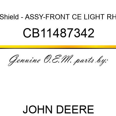 Shield - ASSY-FRONT CE LIGHT RH CB11487342