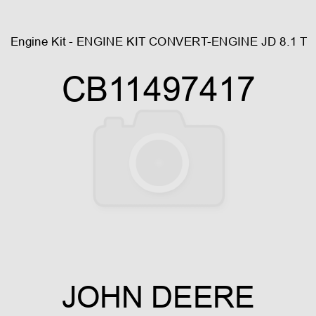 Engine Kit - ENGINE KIT, CONVERT-ENGINE JD 8.1 T CB11497417