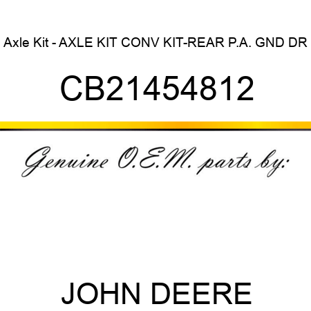 Axle Kit - AXLE KIT, CONV KIT-REAR P.A. GND DR CB21454812