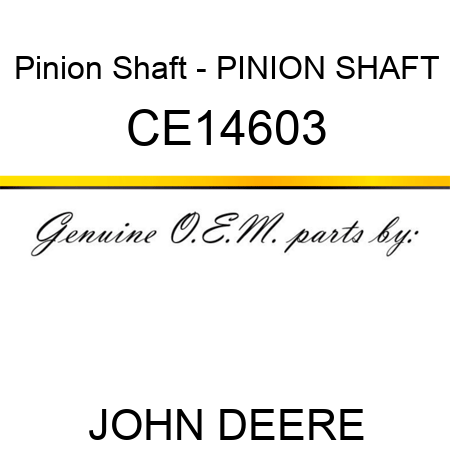 Pinion Shaft - PINION SHAFT CE14603